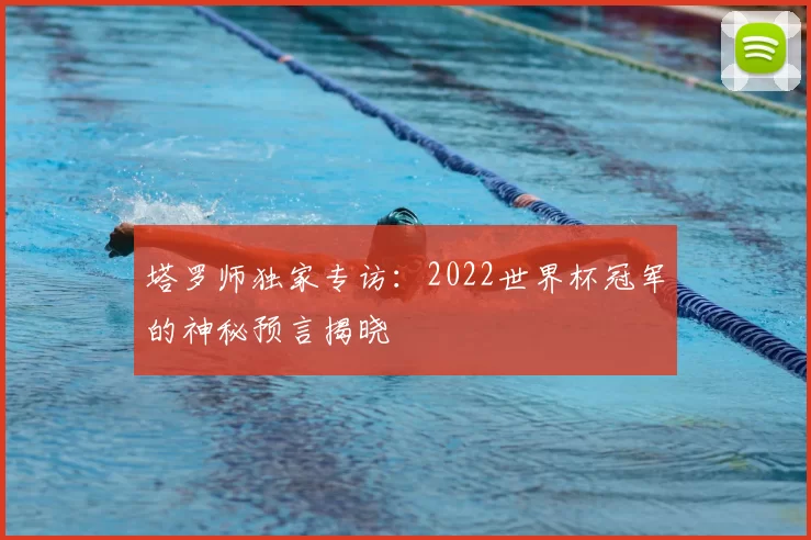 塔罗师独家专访：2022世界杯冠军的神秘预言揭晓