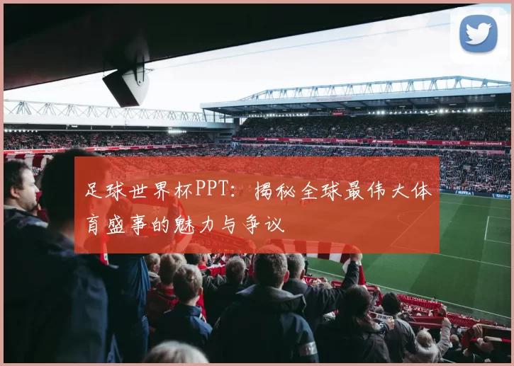 足球世界杯PPT:揭秘全球最伟大体育盛事的魅力与争议