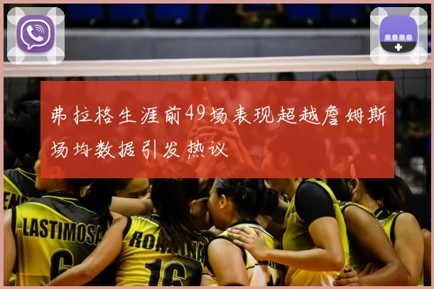 弗拉格生涯前49场表现超越詹姆斯场均数据引发热议
