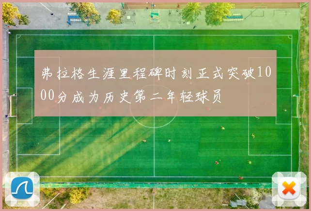 弗拉格生涯里程碑时刻正式突破1000分成为历史第二年轻球员