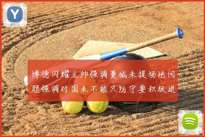 博德闪耀主帅强调曼城未提场地问题强调对国米不能只防守要积极进攻