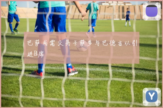 巴萨或需交易卡萨多与巴德吉以引进B席