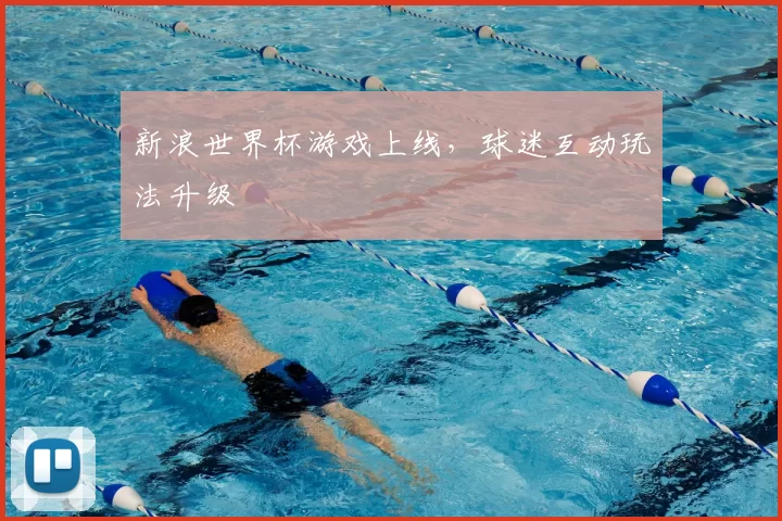 新浪世界杯游戏上线，球迷互动玩法升级