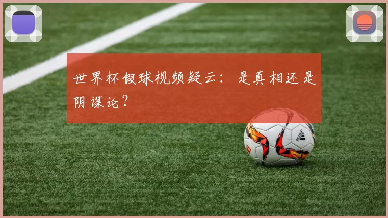 世界杯假球视频疑云：是真相还是阴谋论？