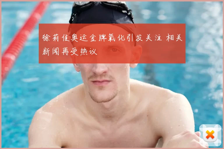 徐莉佳奥运金牌氧化引发关注 相关新闻再受热议