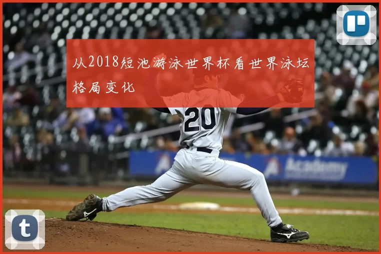 从2018短池游泳世界杯看世界泳坛格局变化