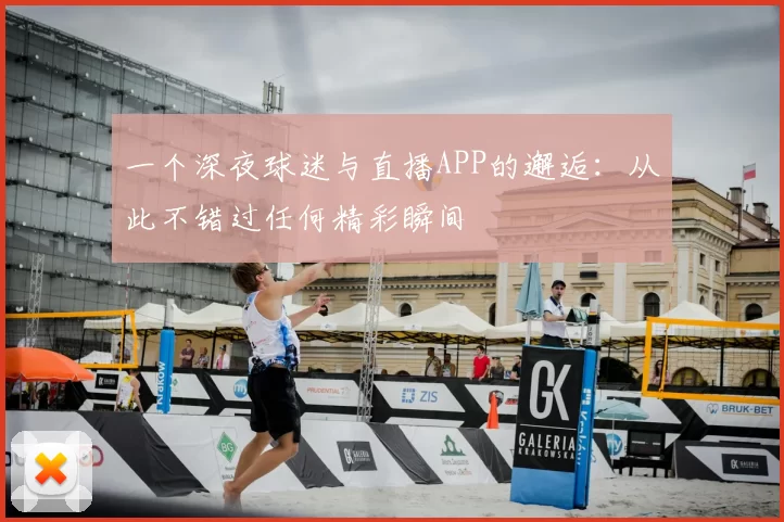 一个深夜球迷与直播APP的邂逅：从此不错过任何精彩瞬间