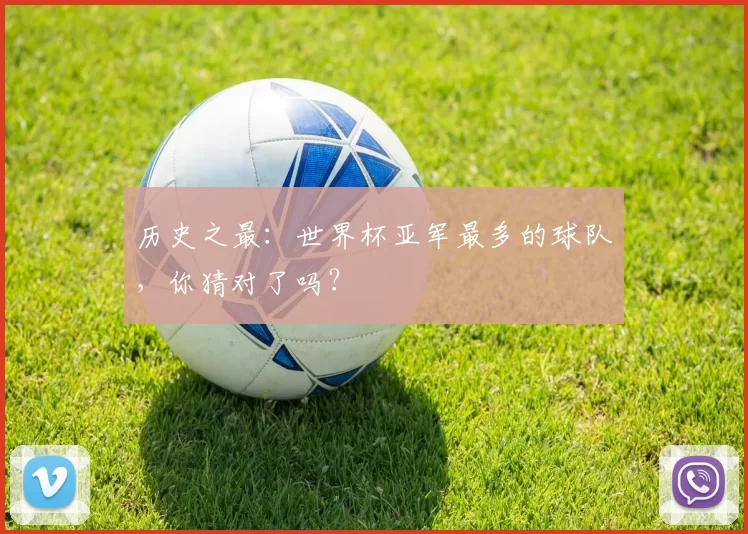 历史之最：世界杯亚军最多的球队，你猜对了吗？