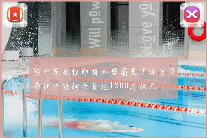 阿尔蒂米拉即将加盟葡萄牙体育贝蒂斯中场转会费达1800万欧元