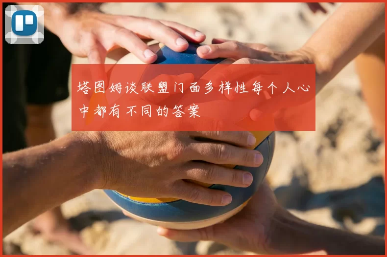 塔图姆谈联盟门面多样性每个人心中都有不同的答案